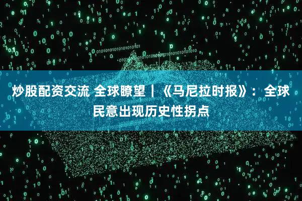 炒股配资交流 全球瞭望｜《马尼拉时报》：全球民意出现历史性拐点